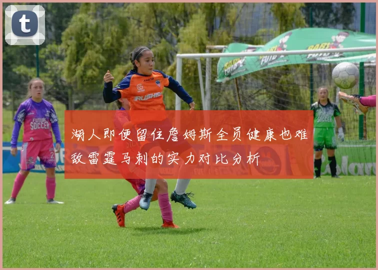 湖人即便留住詹姆斯全员健康也难敌雷霆马刺的实力对比分析